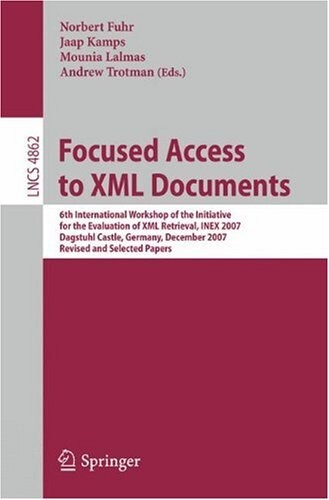 Focused Access to XML Documents: 6th International Workshop of the Initiative for the Evaluation of XML Retrieval, INEX 2007, Dagstuhl Castle, ... Applications, incl. Internet/Web, and HCI)