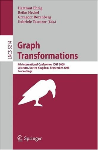 Graph Transformations: 4th International Conference, ICGT 2008, Leicester, United Kingdom, September 7-13, 2008, Proceedings (Lecture Notes in ... Computer Science and General Issues)
