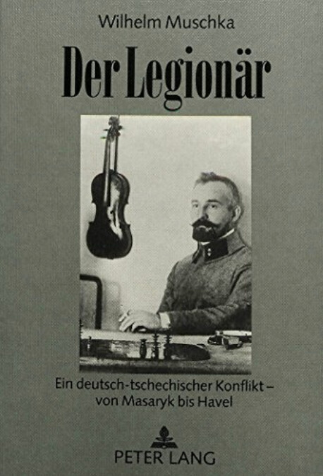 Der Legionär :ein deutsch-tschechischer Konflikt - von Masaryk bis Havel