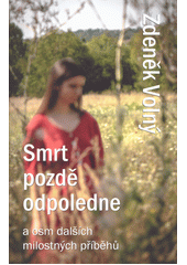 Smrt pozdě odpoledne a osm dalších milostných příběhů  (odkaz v elektronickém katalogu)