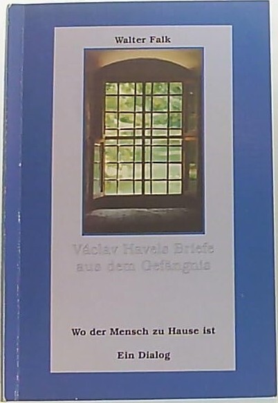 Václav Havels Briefe aus dem Gefängnis :wo der Mensch zu Hause ist - ein Dialog