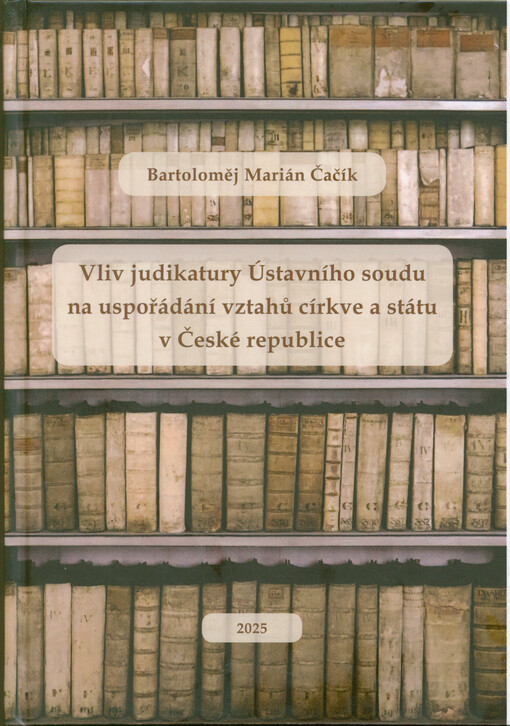 Vliv judikatury Ústavního soudu na uspořádání vztahů církve a státu v České republice
