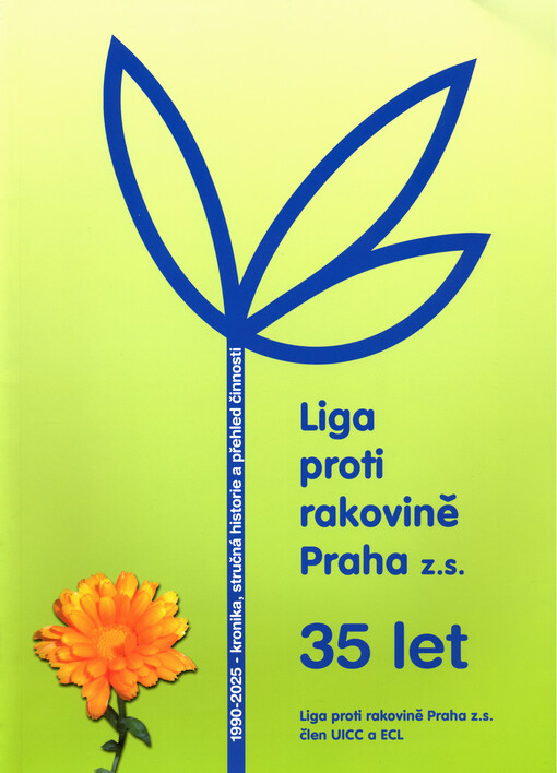 Liga proti rakovině Praha z.s. : založena v roce 1990, člen UICC a ECL : kronika, stručná historie a přehled činnosti : 1990-2025 : 35 let