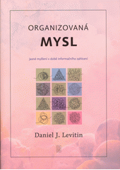 Organizovaná mysl : jasné myšlení v době informačního zahlcení  (odkaz v elektronickém katalogu)