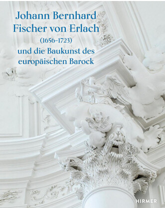 Johann Bernhard Fischer von Erlach (1656-1723) und die Baukunst des europäischen Barock