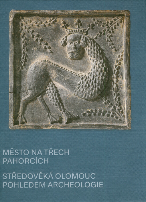 Město na třech pahorcích : středověká Olomouc pohledem archeologie