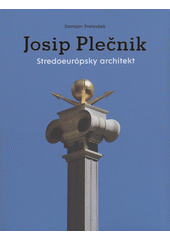 Josip Plečnik : stredoeurópsky architekt  (odkaz v elektronickém katalogu)