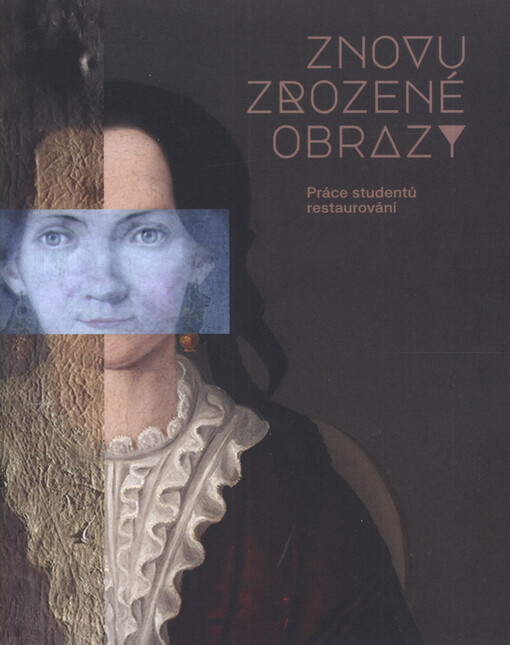 Znovuzrozené obrazy : práce studentů restaurování