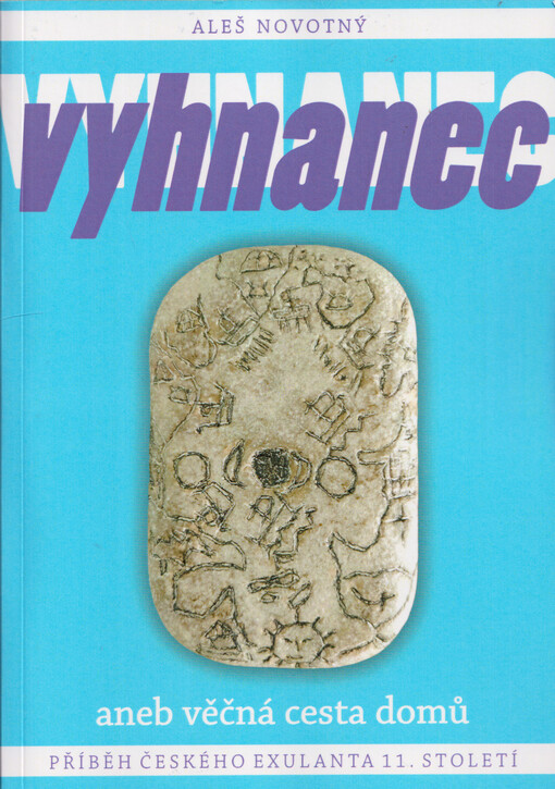 Vyhnanec, aneb, Věčná cesta domů : příběh českého exulanta jedenáctého století
