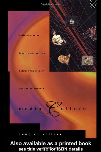 Media Culture: Cultural Studies, Identity and Politics between the Modern and the Post-modern