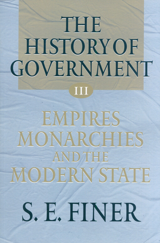 The history of government from the earliest times. Volume III, Empires, monarchies, and the modern state
