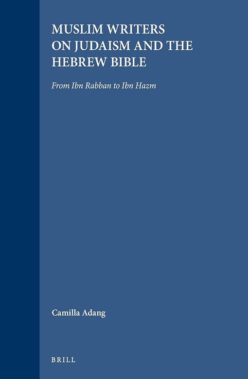 Muslim writers on Judaism and the Hebrew Bible :from Ibn Rabban to Ibn Hazm