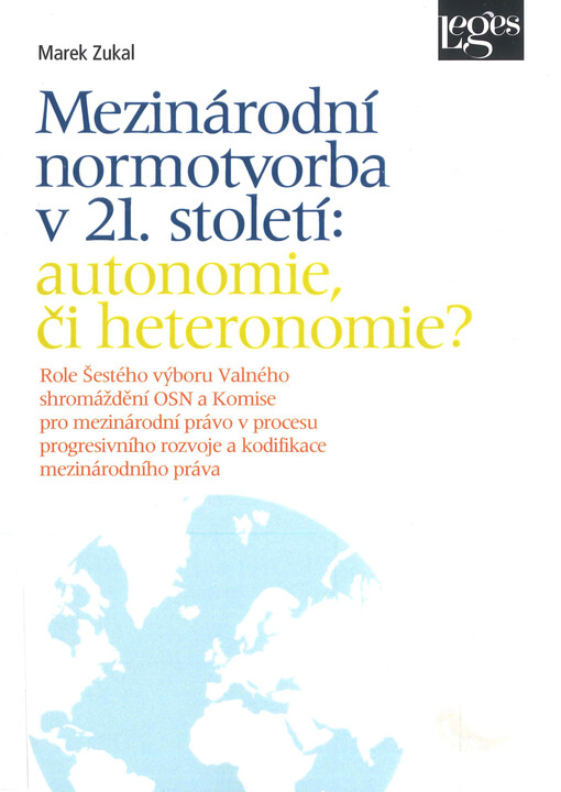 Mezinárodní normotvorba v 21. století: autonomie, či heteronomie? : role Šestého výboru Valného shromáždění OSN a Komise pro mezinárodní právo v procesu progresivního rozvoje a kodifikace mezinárodního práva