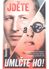 Jděte a umlčte ho! : vražda v hotelu Záhoří : osudové drama muže, který se postavil zlu  (odkaz v elektronickém katalogu)