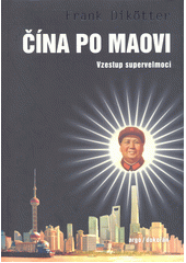Čína po Maovi : vzestup supervelmoci  (odkaz v elektronickém katalogu)