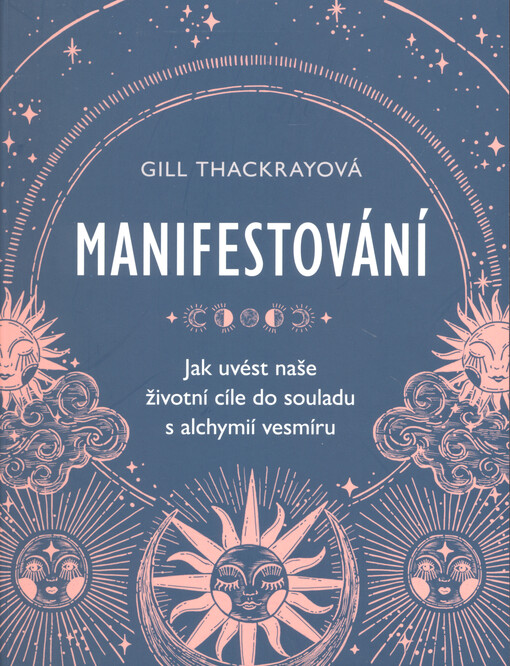 Manifestování : jak uvést naše životní cíle do souladu s alchymií vesmíru