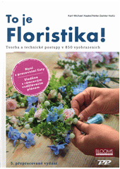 To je floristika! : tvorba a technické postupy v 850 vyobrazeních  (odkaz v elektronickém katalogu)
