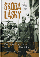 Škoda lásky : druhá světová válka na severním Plzeňsku : Kralovicko 1936-1946  (odkaz v elektronickém katalogu)