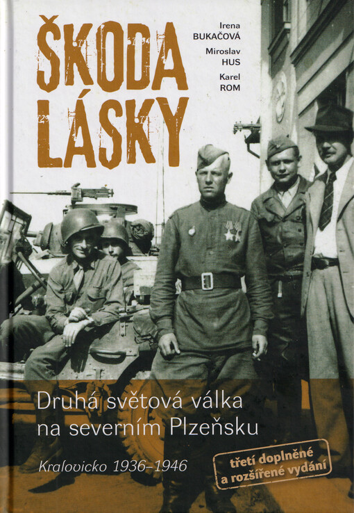 Škoda lásky : druhá světová válka na severním Plzeňsku : Kralovicko 1936-1946 / Irena Bukačová, Miroslav Hus, Karel Rom
