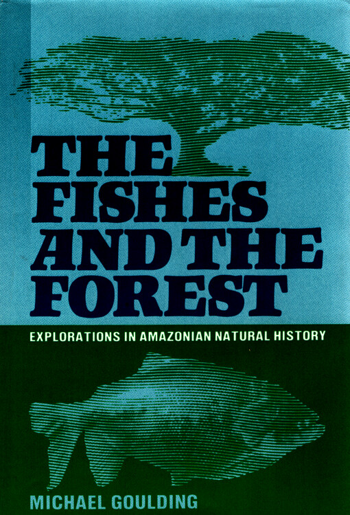 The fishes and the forest : explorations in Amazonian natural history