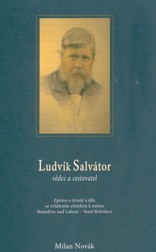 Ludvík Salvátor : vědec a cestovatel : zpráva o životě a díle rakouského arcivévody a toskánského prince se zvláštním zřetelem k městu Brandýsu nad Labem - Staré Boleslavi