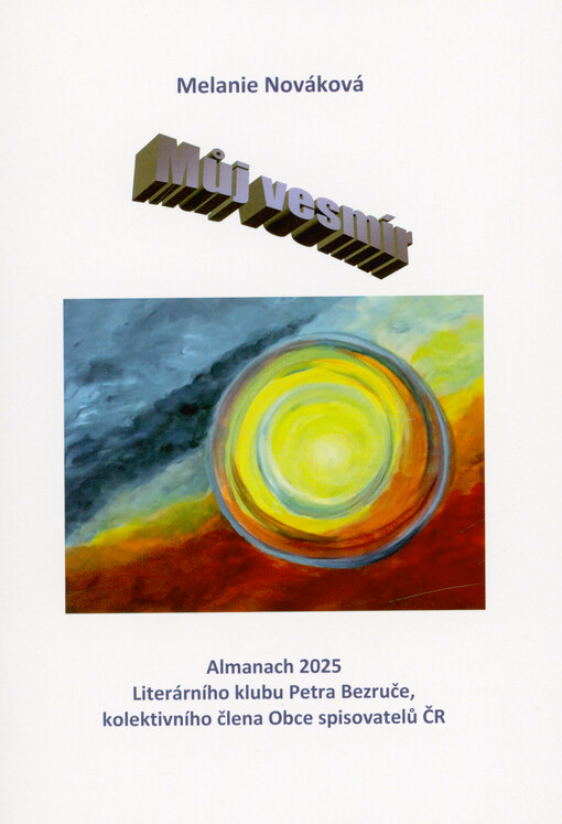 Můj vesmír : almanach 2025 Literárního klubu Petra Bezruče, kolektivního člena Obce spisovatelů ČR