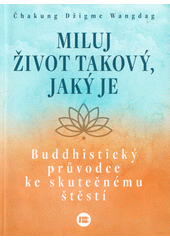 Miluj život takový, jaký je : buddhistický průvodce ke skutečnému štěstí  (odkaz v elektronickém katalogu)