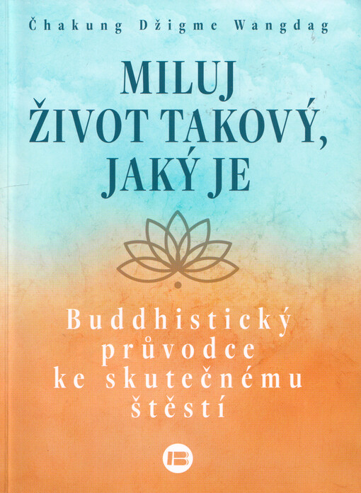 Miluj život takový, jaký je : buddhistický průvodce ke skutečnému štěstí