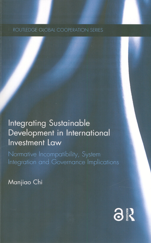 Integrating sustainable development in international investment law : normative incompatibility, system integration and governance implications