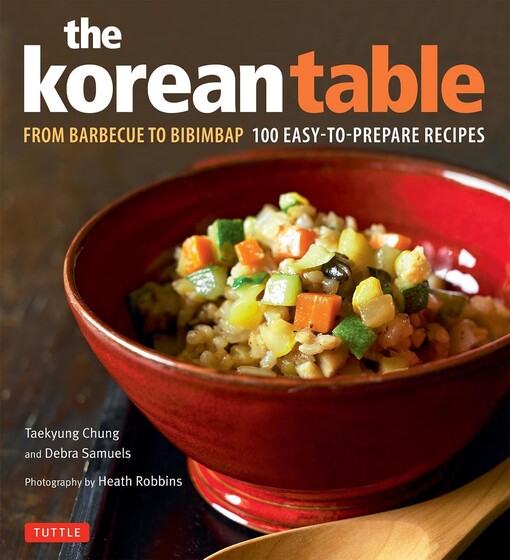 The Korean Table :from barbecue to bibimbap : 100 easy-to-prepare recipes