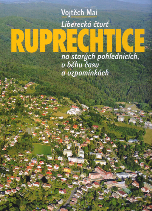 Liberecká čtvrť Ruprechtice na starých pohlednicích, v běhu času a vzpomínkách Vojtěch Mai