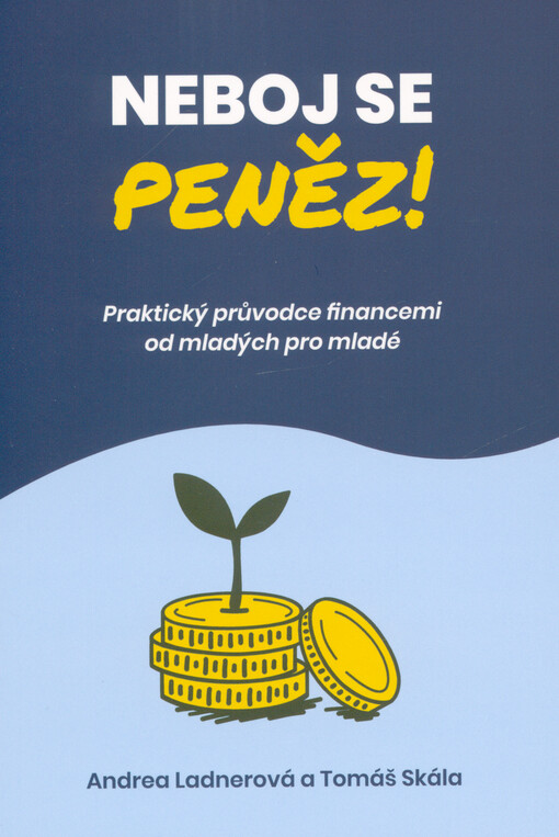 Neboj se peněz : praktický průvodce financemi od mladých pro mladé