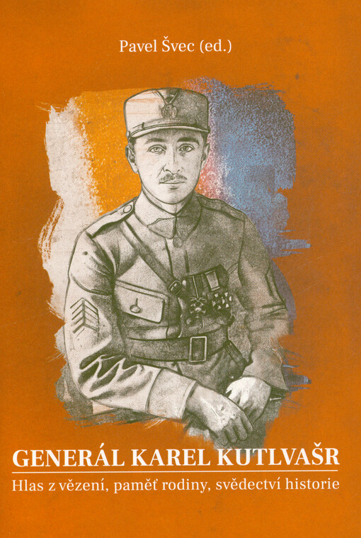Generál Karel Kutlvašr : hlas z vězení, paměť rodiny, svědectví historie
