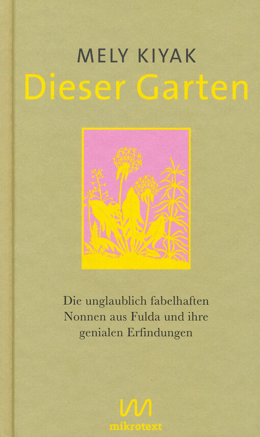 Dieser Garten : die unglaublich fabelhaften Nonnen aus Fulda und ihre genialen Erfindungen