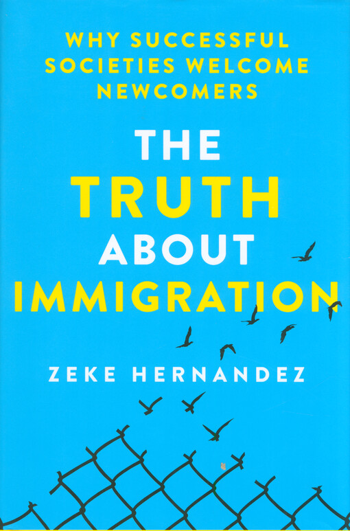 The truth about immigration : why successful societies welcome newcomers