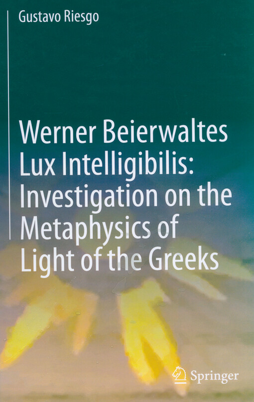 Werner Beierwaltes Lux Intelligibilis : Investigation on the Metaphysics of Light of the Greeks