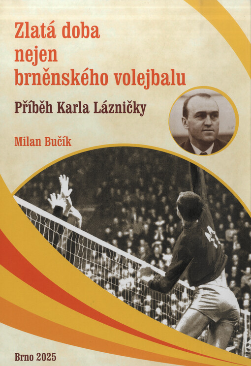 Zlatá doba nejen brněnského volejbalu : příběh Karla Lázničky