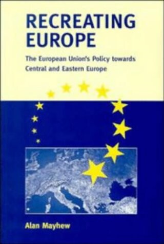 Recreating Europe :the European Union´s policy towards Central and Eastern Europe