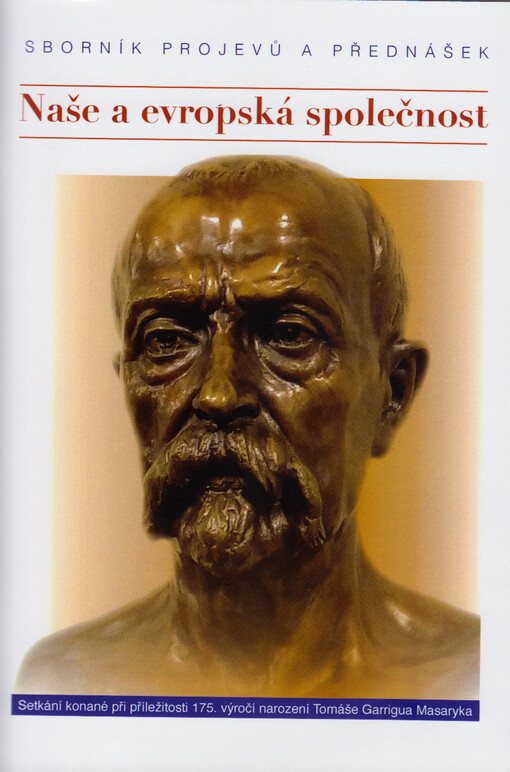 Naše a evropská společnost : sborník vydaný při příležitosti 175. výročí narození Tomáše Garrigua Masaryka : setkání konané 3. března 2025 ... v budově Poslanecké sněmovny Parlamentu České republiky