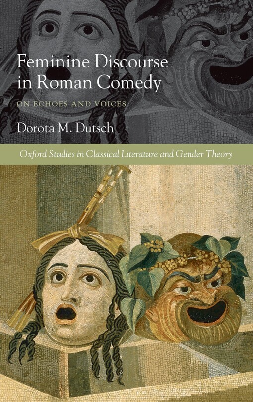 Feminine Discourse in Roman Comedy: On Echoes and Voices (Oxford Scholarly Classics)
