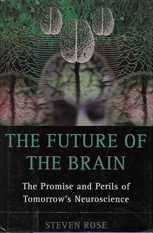 The Future of the Brain: The Promise and Perils of Tomorrow's Neuroscience