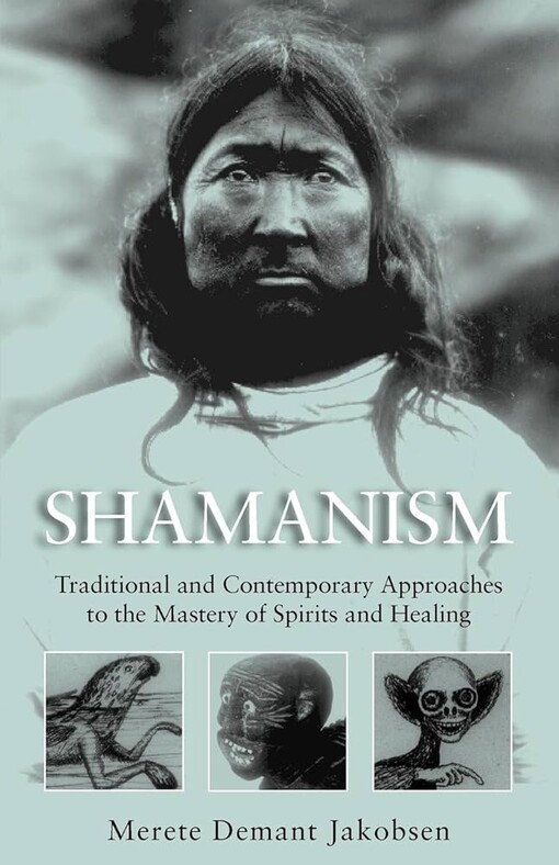 Shamanism: Traditional and Contemporary Approaches to the Mastery of Spirits and Healing