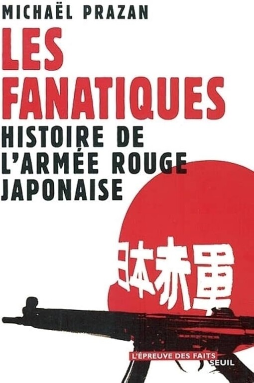 Les Fanatiques : Histoire de l'armée rouge japonaise
