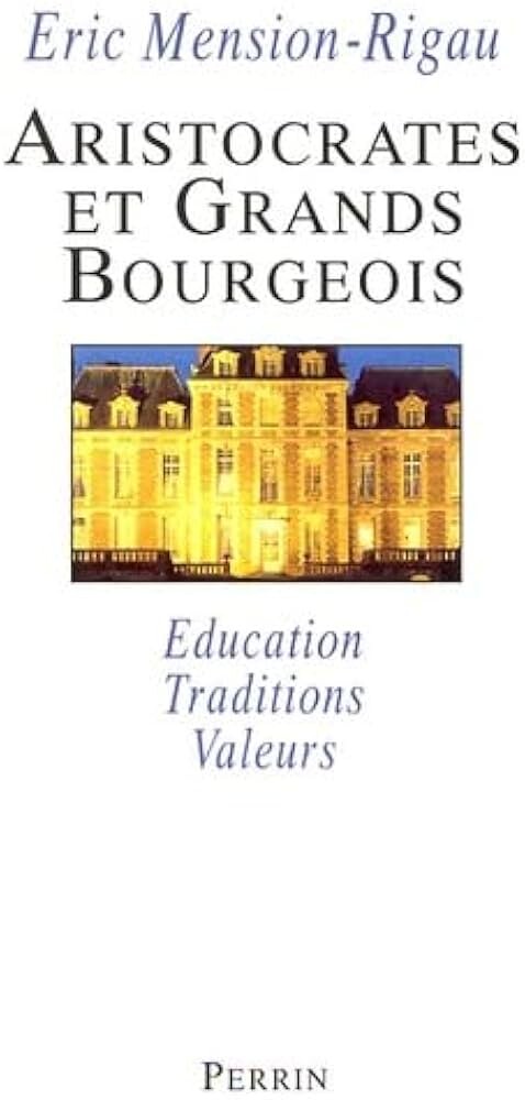 Aristocrates et Grands Bourgeois : Educations, traditions, valeurs