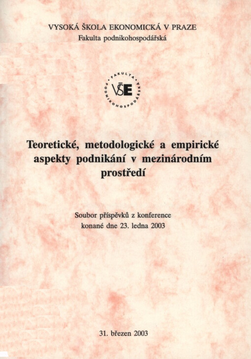 Teoretické, metodologické a empirické aspekty podnikání v mezinárodním prostředí :soubor příspěvků z konference, konané dne 23. ledna 2003