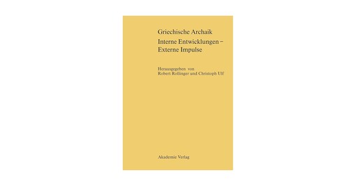 Griechische Archaik. Interne Entwicklungen - Externe Impulse