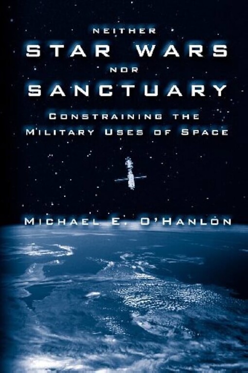 Neither Star Wars Nor Sanctuary: Constraining the Military Uses of Space