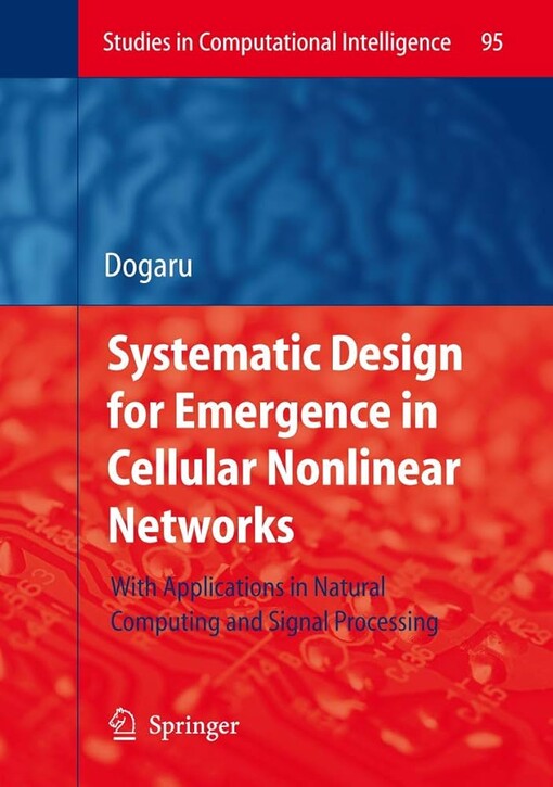 Systematic Design for Emergence in Cellular Nonlinear Networks: With Applications in Natural Computing and Signal Processing- (Studies in Computational Intelligence)
