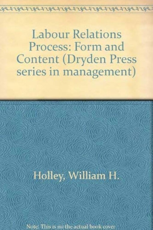 Labour Relations Process: Form and Content (The Dryden Press series in management)