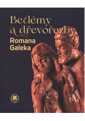 Betlémy a dřevořezby Romana Galeka : výstavní katalog, Prácheňské muzeum v Písku, 21.11.2025-4.1.2026 (odkaz v elektronickém katalogu)